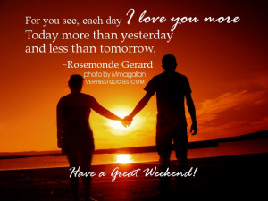 Love Quotes for weekend - For you see, each day I love you more Today ...