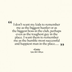 Quotes Picture: i don't want my kids to remember me as the biggest ...