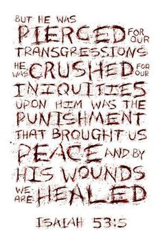 Isaiah 53:5 But he was pierced for our transgressions, he was crushed ...