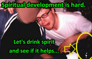 Spiritual development is hard. Let’s drink spirit and see if it ...