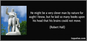 He might be a very clever man by nature for aught I know, but he laid ...