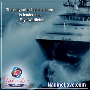... ship in a storm is leadership.” ~ Faye Wattleton www.NadineLove.com