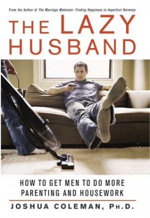 by marking “The Lazy Husband: How to Get Men to Do More Parenting ...