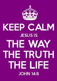 KEEP CALM JESUS IS THE WAY THE TRUTH THE LIFE JOHN 14:6