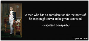 man who has no consideration for the needs of his men ought never to ...