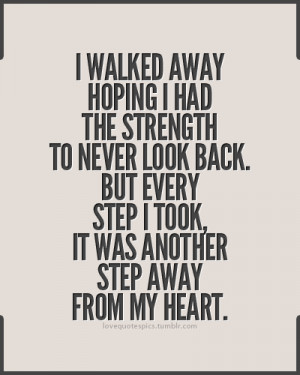 walked away hoping I had the strength to never look back. But every ...
