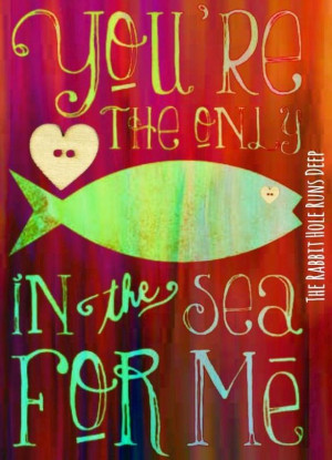 Only fish in the sea for me quote via www.TheRabbitHoleRunsDeep.Blog ...