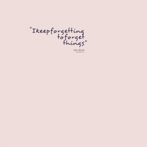 Quotes Picture: i keep forgetting to forget things