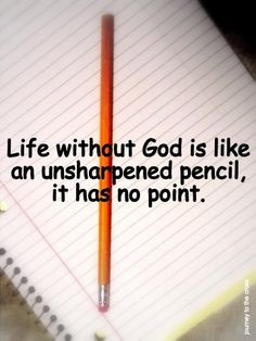 Life without God is like an unsharpened pencil, it has no point.