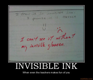 INVISIBLE INK - When even the teachers makes fun of you