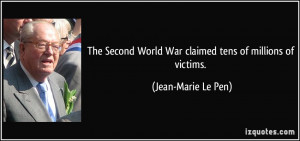 ... World War claimed tens of millions of victims. - Jean-Marie Le Pen