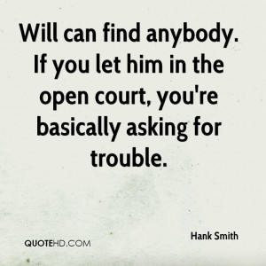 ... If you let him in the open court, you're basically asking for trouble