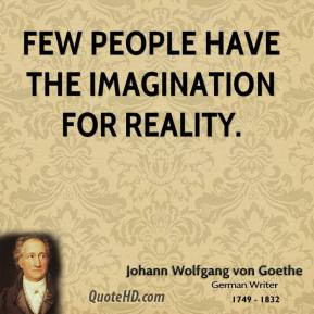 Few people have the imagination for reality. - Johann Wolfgang von ...