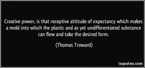Creative power, is that receptive attitude of expectancy which makes a ...