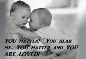 You matter. You hear me. You matter and you are loved