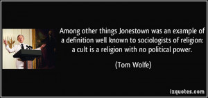 ... of religion: a cult is a religion with no political power. - Tom Wolfe