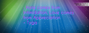 Hate comes from Intimidation, Love comes from Appreciation- Tyga