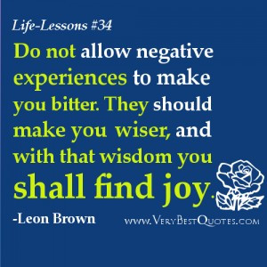 ... make you wiser, and with that wisdom you shall find joy. -Leon Brown