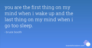 you are the first thing on my mind when i wake up and the last thing ...
