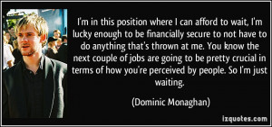 afford to wait, I'm lucky enough to be financially secure to not have ...