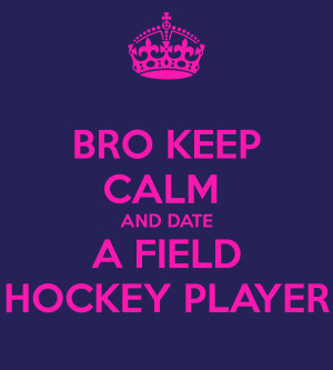 BRO KEEP CALM AND DATE A FIELD HOCKEY PLAYER