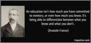 An education isn't how much you have committed to memory, or even how ...