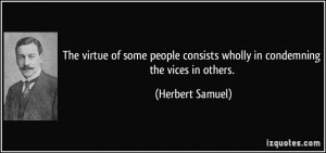 The virtue of some people consists wholly in condemning the vices in ...