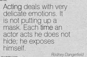 Acting Deals With Very Delicate Emotions.. - Rodney Dangerfield