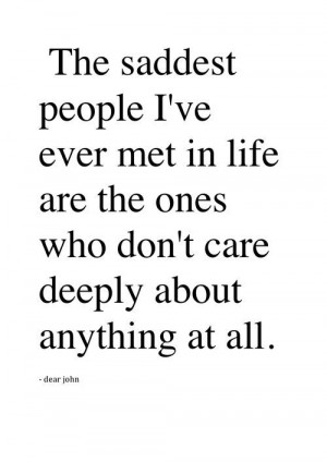 the saddest people i've ever met in life are the ones who don't care ...