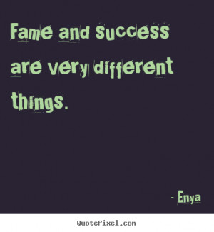 fame and success are very different things enya more success quotes ...