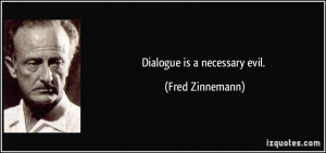 Dialogue is a necessary evil. - Fred Zinnemann