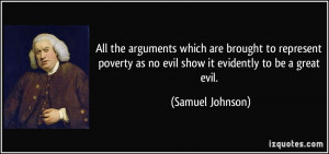 ... as no evil show it evidently to be a great evil. - Samuel Johnson