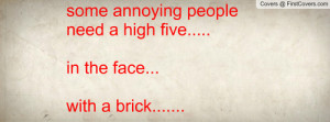 ... high five..... in the face... with a brick..... Facebook Quote Cover