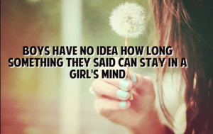 ... Have no Idea how long Something They said can stay in a Girl's Mind