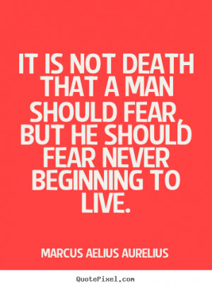 quotes - It is not death that a man should fear, but he should fear ...