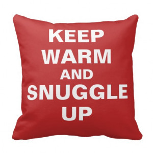 Keep Warm And Snuggle Up Keep warm and snuggle up