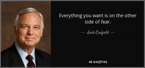 Jack Canfield quote: Everything you want is on the other side of fear.