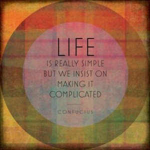 ... that simple, but people insist on making it complicated - #Confucius