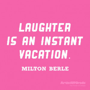 Laughter is an instant vacation.