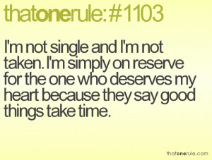 not single and I'm not taken. I'm simply on reserve for the one ...