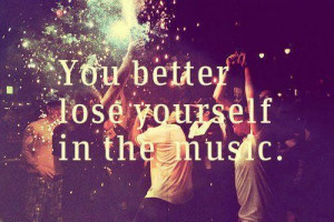 thoughts #quotes you better lose yourself in the music