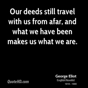 Our deeds still travel with us from afar, and what we have been makes ...