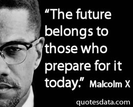 ... malcolm x the future belongs to those who prepare for it today malcolm