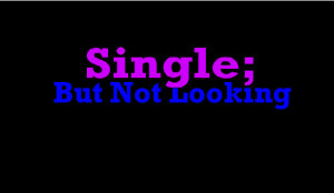 Single But Not Looking Single but not looking