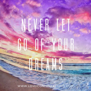 Never Let Go Love Quotes Never let go of your dreams