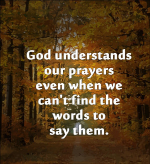 ... our prayers even when we can’t find the words to say them