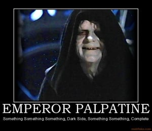 can feel your anger. Emperor Palpatine