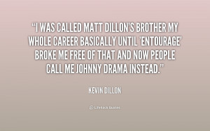 was called Matt Dillon's brother my whole career basically until ...