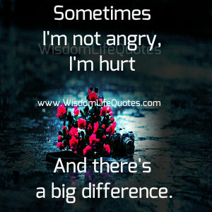 Sometimes I’m not angry, I’m hurt