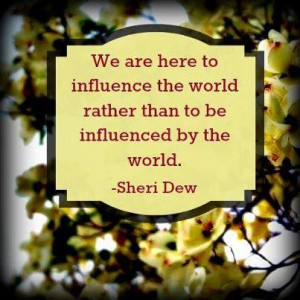 ... the world rather than to be influenced by the world sheri dew